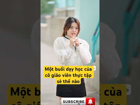Một buổi dạy học của cô giáo viên thực tập sẻ thế nào