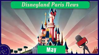 Disneyland Paris May 2026 Updates