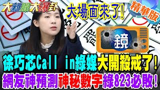 大場面來了!徐巧芯"Call in綠媒"大開殺戒了!網友神預測"神秘數字"綠823必敗!【#大新聞大爆卦】精華版3 @大新聞大爆卦HotNewsTalk