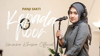 KEPADA NOOR - PANJI SAKTI | COVER BY UMIMMA KHUSNA