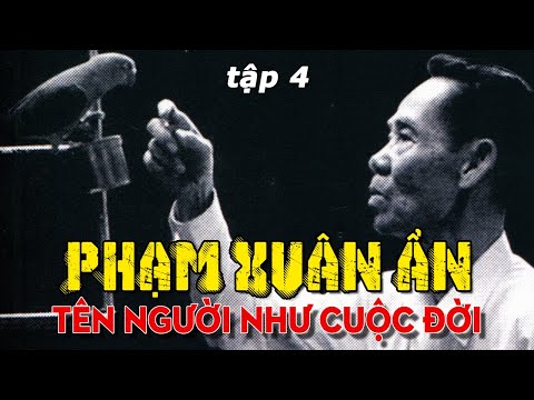 [Tập 4] PHẠM XUÂN ẨN - TÊN NGƯỜI NHƯ CUỘC ĐỜI