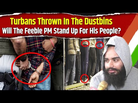 Turbans Thrown In The Dustbins: Will The Feeble PM Stand Up For His People ?