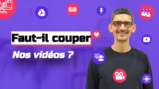 Devons nous couper nos vidéos?