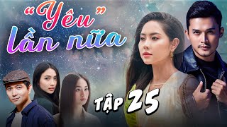 Phim YÊU LẦN NỮA Tập 25 | Phim Việt Nam Mới Nhất 2025 | Phim Tình Cảm Việt Nam 2025 | Phim THVL