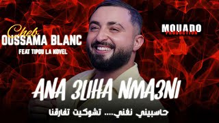 CHEB OUSSAMA LE BLANC حاسبيني نغني.... تشوكيت تفارقنا - Ana 3liha Nma3ni | Feat Tipou La Novel 2025