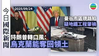 今日國際新聞重點：特朗普對俄烏戰事轉口風　認為烏方能奪回被佔土地｜曼谷市區現50米深路陷　疑與地鐵工程有關｜無綫新聞｜TVB News｜2025/09/24