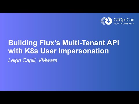 Building Flux’s Multi-Tenant API with K8s User Impersonation - Leigh Capili, VMware