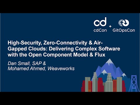 High-Security, Zero-Connectivity & Air-Gapped Clouds: Delivering Complex Software with the Open Component Model & Flux by Dan Small and Mohamed Ahmed