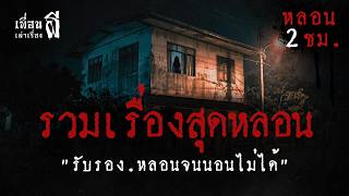 รวมเรื่องหลอนฟังยาวๆชุดที่ 114 "รับรอง.หลอนจนนอนไม่ได้" - เพื่อนเล่าเรื่องผี EP.1289