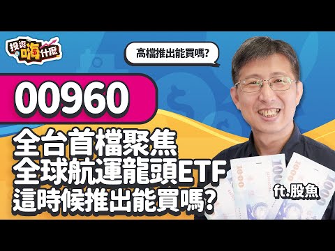 【股魚嗨什麼 EP108】首檔聚焦全球航運龍頭的ETF #00960 敢在股巿高點震盪推出，投信到底在想什麼？！想投資搞懂這三點再進場！#定期定額 這樣做獲利才會高！《投資嗨什麼》 ft.股魚