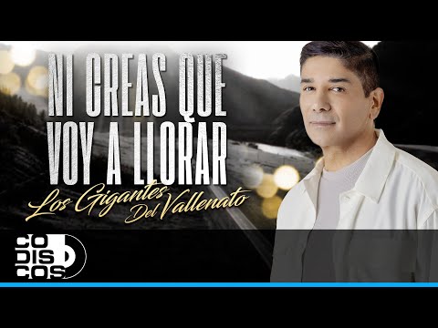 Ni Creas Que Voy A Llorar, Los Gigantes Del Vallenato - Video