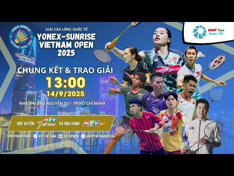 🔴TRỰC TIẾP: CÁC TRẬN CHUNG KẾT & LỄ TRAO GIẢI | GIẢI CẦU LÔNG QUỐC TẾ VIETNAM OPEN 2025 | 14/9/2025