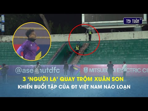 FULL ĐT Việt Nam tập buổi cuối đấu Thái Lan: Cả sân náo loạn vì có 3 'người lạ' quay trộm Xuân Son