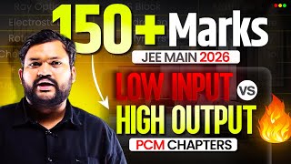 Guaranteed 150+ Marks in JEE 2026 | Low Input vs High Output PCM Chapters Topic Wise | Must Watch