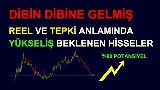 DİPTE OLUP KISA VADEDE REEL VE TEPKİ YÜKSELİŞİ BEKLEDİĞİM HİSSELER