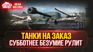 ТАНКИ НА ЗАКАЗ...ВАМ ВЫБИРАТЬ ● Субботнее Безумие РУЛИТ ● Подробности в Описании