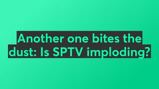 Another one bites the dust: Is SPTV imploding