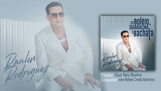 Raulin Rodriguez - Que Sea Bueno (Audio Oficial)