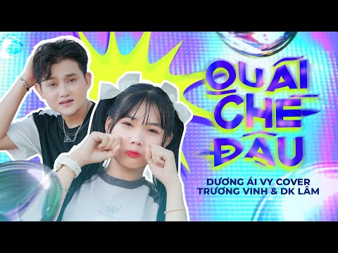 QUÃI CHÈ ĐẬU - DƯƠNG ÁI VY COVER | Trương Vinh x DK Lâm | MV OFFICIAL