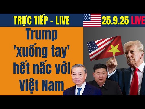 LIVE: Không thể tin nổi Trump 'xuống tay' hết nấc với Việt Nam