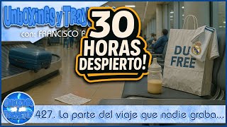 427. La parte del viaje que nadie graba (y por algo será...) | Más de 30 horas despierto