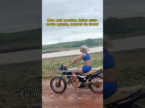 MEU PAI: MENINA DEIXA ESSA MOTO QUIETA ACABEI DE LAVAR, EU NAS LAMAS: 😅 #shorts  #memesbr
