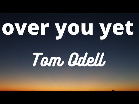 Tom Odell - over you yet (Lyrics)