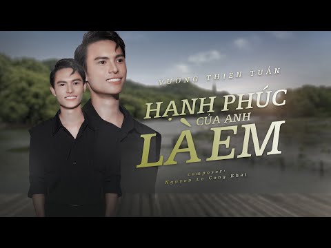 HẠNH PHÚC CỦA ANH LÀ EM - VƯƠNG THIÊN TUẤN | OFFICIAL MUSIC VIDEO