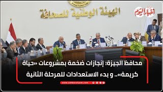 محافظ الجيزة: إنجازات ضخمة بمشروعات «حياة كريمة».. و بدء الاستعدادات للمرحلة الثانية