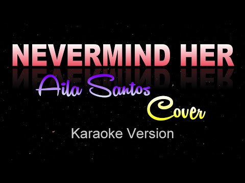 NEVERMIND HER – Aila Santos x Colors [COVER] (KARAOKE/Instrumental)