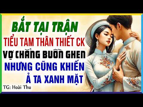 Tận mắt thấy tiểu tam thân thiết với chồng cô vợ chẳng buồn ghen nhưng vẫn khiến ả ta xanh mặt