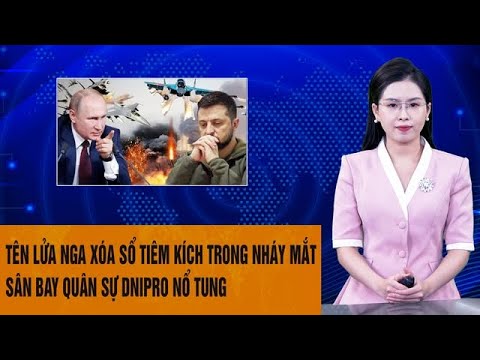 Thời sự quốc tế 23/11: Tên lửa Nga xóa sổ tiêm kích trong nháy mắt, sân bay quân sự Dnipro nổ tung