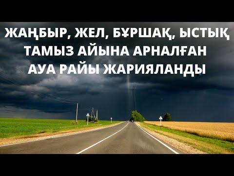 ТАМЫЗ АЙЫНА АРНАЛҒАН АУА РАЙЫ ЖАРИЯЛАНДЫ! ҚАРАҢЫЗДАР