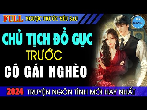 Full Chủ Tịch Đổ Gục Trước Cô Gái Nghèo Truyện Ngôn Tình Hay Cô Gái Mồ Côi Vớ Được Chồng Đá Quý HNT