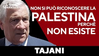 Tajani: “Non si può riconoscere lo Stato palestinese perché non esiste”