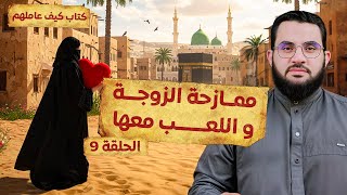 المزاح مع الزوجة والسماح لها بالمباحات  || قراءة وشرح كتاب كيف عاملهم النبي || الحلقة 9