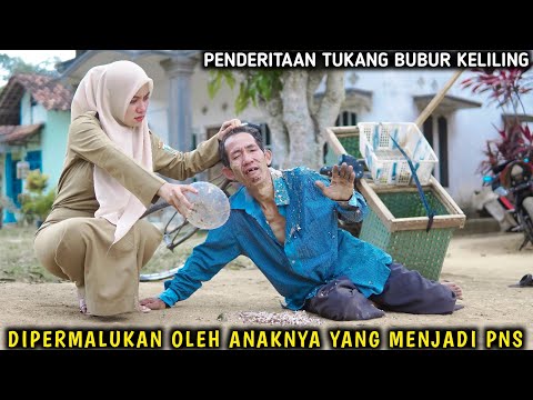 TUKANG BUBUR DIPERMALUKAN OLEH ANAKNYA YANG MENJADI PNS KARENA BIKIN MALU, !! FILM INSPIRATIF