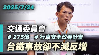 【國昌質詢】砸數百億改善行車安全　台鐵事故卻不減反增｜2025-07-24｜交通委員會