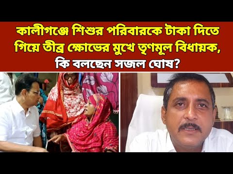 কালীগঞ্জে শিশুর পরিবারকে টাকা দিতে গিয়ে তীব্র ক্ষোভের মুখে তৃণমূল বিধায়ক, কি বলছেন সজল ঘোষ?