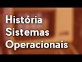 História dos Sistemas Operacionais