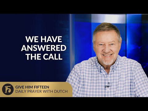 We Have Answered the Call | Give Him 15: Daily Prayer with Dutch | July 3, 2025