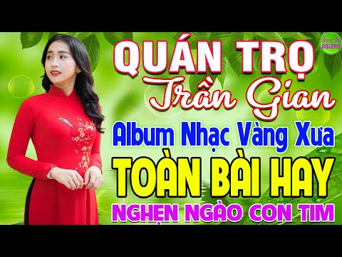 QUÁN TRỌ TRẦN GIAN ➤ LK Nhạc Vàng Xưa Hay Nhất Nghe Nghẹn Ngào Con Tim - Nhạc Trữ Tình Hay Nhất 2024