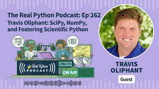 Travis Oliphant: SciPy, NumPy, and Fostering Scientific Python | Real Python Podcast #262