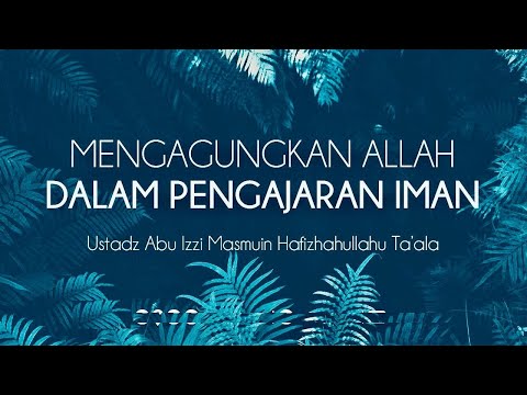 15/06/25 - Mengagungkan Allah Dalam Pengajaran Iman - Ustadz Abu Izzi Hafizahullah