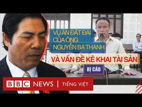 VỤ ÁN ĐẤT ĐAI CỦA ÔNG NGUYỄN BÁ THANH VÀ VẤN ĐỀ KÊ KHAI TÀI SẢN