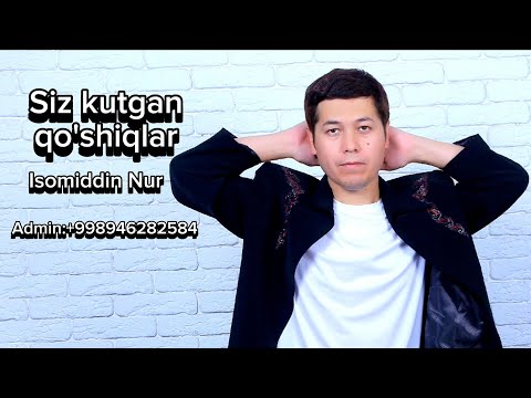 Isomiddin Nur Siz kutgan qo'shiqlar