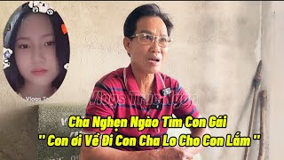 Cha Nghẹn Ngào Tìm Con Gái " Con ơi Về Đi Con Cha Lo Cho Con Lắm "