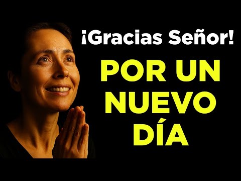 Oración Para Dar Gracias a Dios por un Nuevo Día Oración de la Mañana