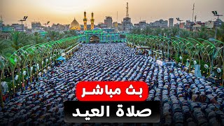 بث مباشر صلاة العيد من العتبتين المقدستين الحسينية والعباسية | karbala live