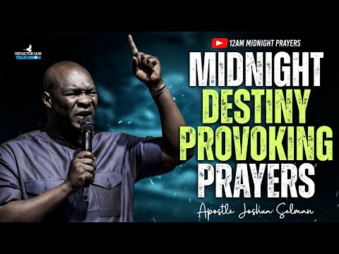 DANGEROUS MIDNIGHT PRAYERS TO PROVOKE YOUR DESTINY IN GOD TO RISE - APOSTLE JOSHUA SELMAN